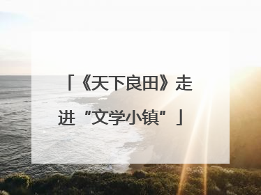 《天下良田》走进“文学小镇”