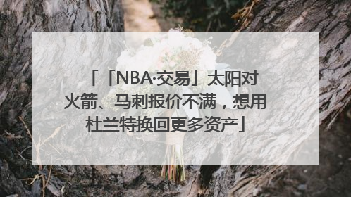 「NBA·交易」太阳对火箭、马刺报价不满，想用杜兰特换回更多资产