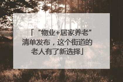 “物业+居家养老”清单发布，这个街道的老人有了新选择