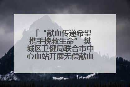“献血传递希望 携手挽救生命” 樊城区卫健局联合市中心血站开展无偿献血科普公益活动