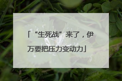 “生死战”来了，伊万要把压力变动力