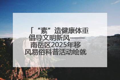 “素”造健康体重 倡导文明新风——南岳区2025年移风易俗科普活动绘就健康生活新图景