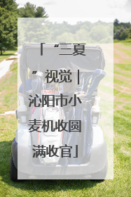 “三夏”视觉｜沁阳市小麦机收圆满收官