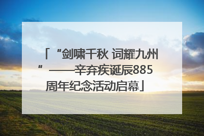 “剑啸千秋 词耀九州”——辛弃疾诞辰885周年纪念活动启幕