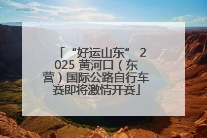“好运山东” 2025 黄河口（东营）国际公路自行车赛即将激情开赛