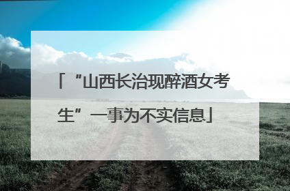 “山西长治现醉酒女考生”一事为不实信息