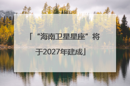 “海南卫星星座”将于2027年建成