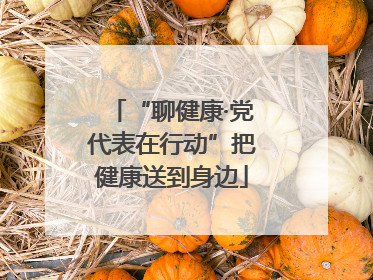 “聊健康·党代表在行动”把健康送到身边