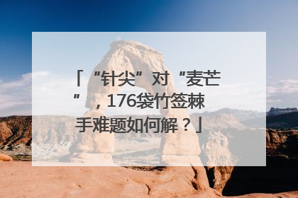 “针尖”对“麦芒”，176袋竹签棘手难题如何解？
