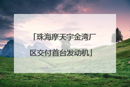 珠海摩天宇金湾厂区交付首台发动机