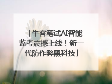 牛客笔试AI智能监考震撼上线！新一代防作弊黑科技