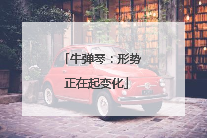 牛弹琴：形势正在起变化