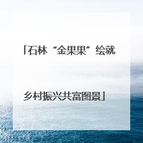 石林“金果果”绘就乡村振兴共富图景