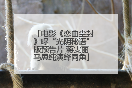 电影《恋曲尘封》曝“光阴秘语”版预告片 蒋雯丽马思纯演绎同角