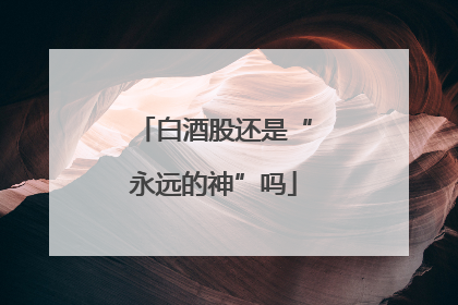白酒股还是“永远的神”吗