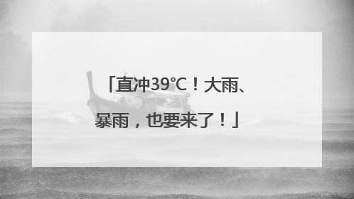 直冲39℃！大雨、暴雨，也要来了！