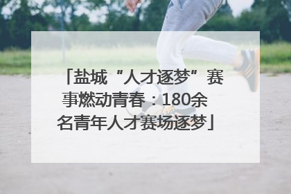 盐城“人才逐梦”赛事燃动青春：180余名青年人才赛场逐梦