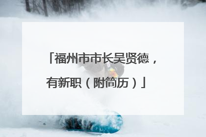 福州市市长吴贤德，有新职（附简历）