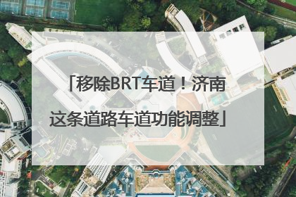 移除BRT车道！济南这条道路车道功能调整