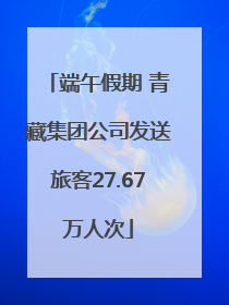 端午假期 青藏集团公司发送旅客27.67万人次