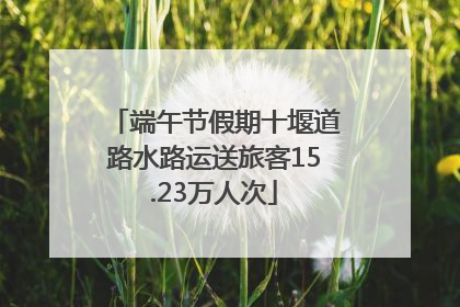 端午节假期十堰道路水路运送旅客15.23万人次
