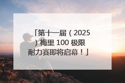 第十一届（2025）梅里 100 极限耐力赛即将启幕！