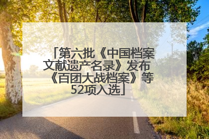 第六批《中国档案文献遗产名录》发布《百团大战档案》等52项入选