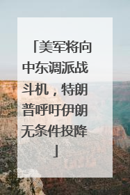 美军将向中东调派战斗机，特朗普呼吁伊朗无条件投降