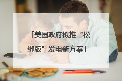 美国政府拟推“松绑版”发电新方案