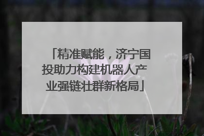 精准赋能，济宁国投助力构建机器人产业强链壮群新格局