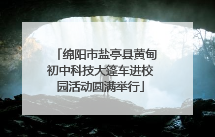 绵阳市盐亭县黄甸初中科技大篷车进校园活动圆满举行