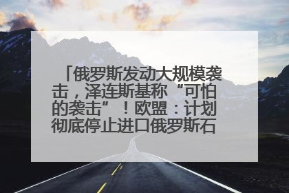 俄罗斯发动大规模袭击，泽连斯基称“可怕的袭击”！欧盟：计划彻底停止进口俄罗斯石油！油价飙涨