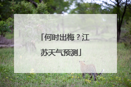 何时出梅？江苏天气预测
