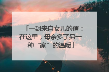 一封来自女儿的信：在这里，母亲多了另一种“家”的温暖