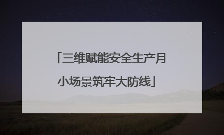 三维赋能安全生产月 小场景筑牢大防线