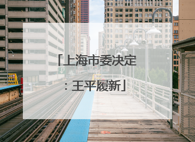 上海市委决定：王平履新