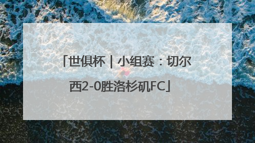世俱杯｜小组赛：切尔西2-0胜洛杉矶FC