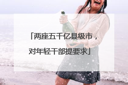 两座五千亿县级市，对年轻干部提要求