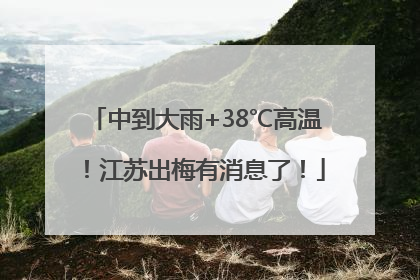 中到大雨+38℃高温！江苏出梅有消息了！