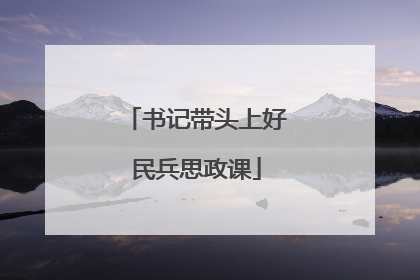 书记带头上好民兵思政课