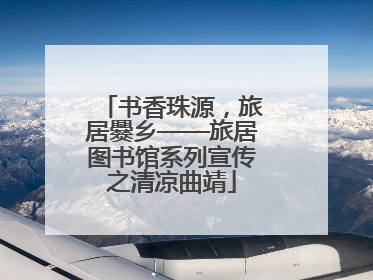 书香珠源，旅居爨乡——旅居图书馆系列宣传之清凉曲靖