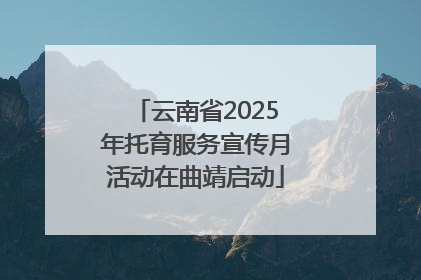 云南省2025年托育服务宣传月活动在曲靖启动