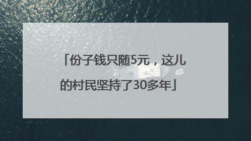 份子钱只随5元，这儿的村民坚持了30多年