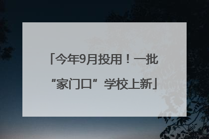 今年9月投用！一批“家门口”学校上新