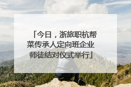 今日，浙旅职杭帮菜传承人定向班企业师徒结对仪式举行