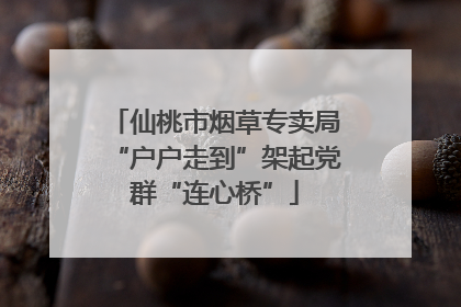 仙桃市烟草专卖局“户户走到”架起党群“连心桥”