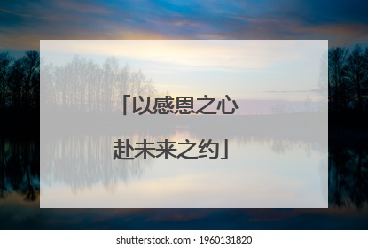 以感恩之心 赴未来之约