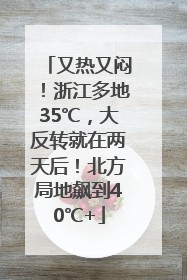 又热又闷！浙江多地35℃，大反转就在两天后！北方局地飙到40℃+