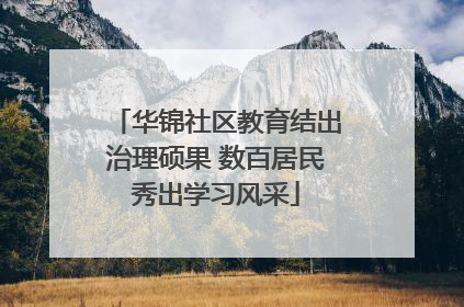 华锦社区教育结出治理硕果 数百居民秀出学习风采