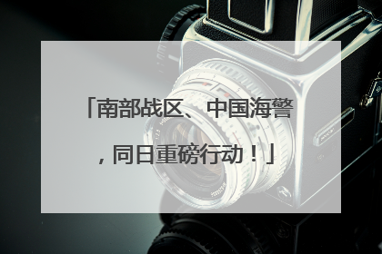 南部战区、中国海警，同日重磅行动！